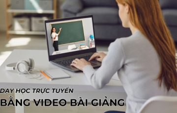 dạy học trực tuyến bằng video bài giảng